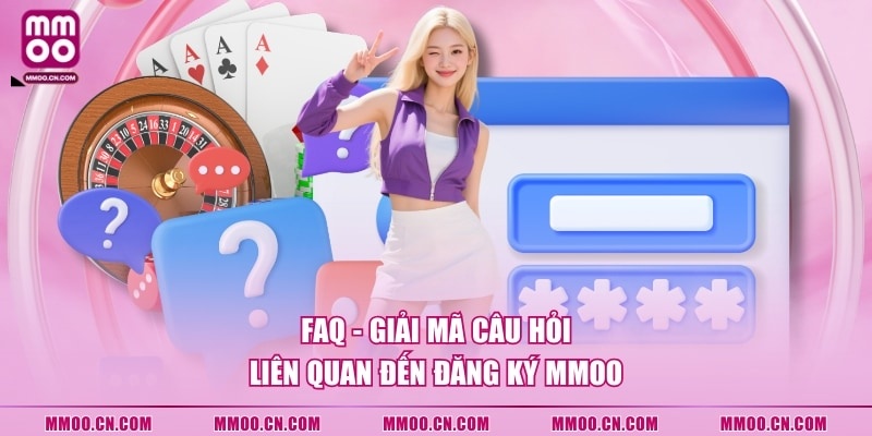 FAQ - Giải mã câu hỏi liên quan đến đăng ký MMOO